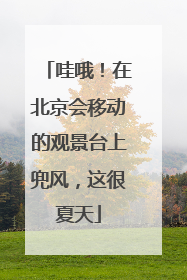哇哦！在北京会移动的观景台上兜风，这很夏天