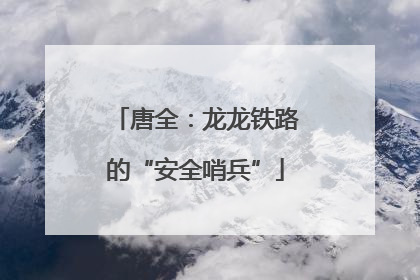唐全：龙龙铁路的“安全哨兵”