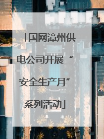 国网漳州供电公司开展“安全生产月”系列活动
