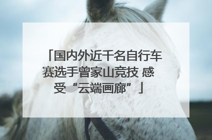 国内外近千名自行车赛选手曾家山竞技 感受“云端画廊”