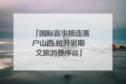 国际赛事接连落户山西 拉开暑期文旅消费序幕
