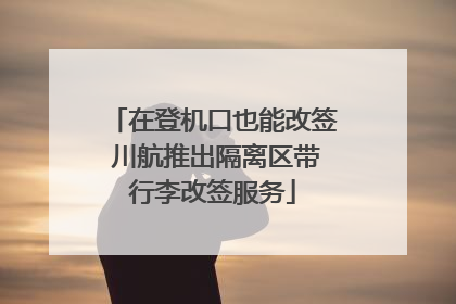 在登机口也能改签 川航推出隔离区带行李改签服务