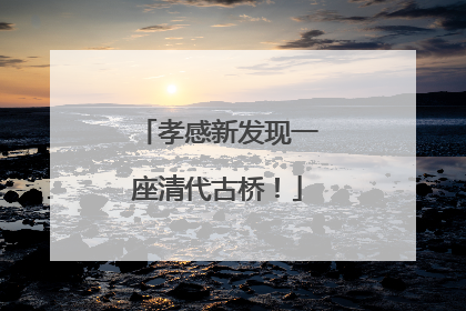 孝感新发现一座清代古桥！