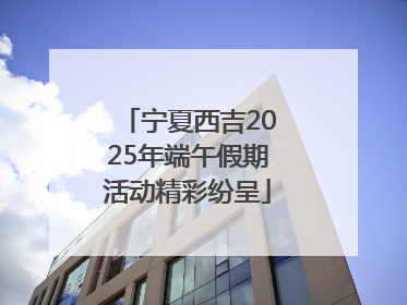 宁夏西吉2025年端午假期活动精彩纷呈