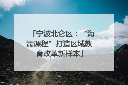 宁波北仑区：“海濡课程”打造区域教育改革新样本