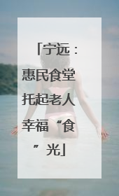 宁远：惠民食堂托起老人幸福“食”光
