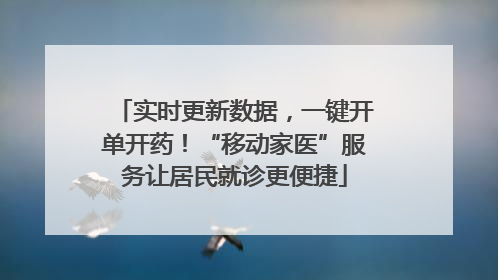 实时更新数据，一键开单开药！“移动家医”服务让居民就诊更便捷