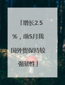 增长2.5%，前5月我国外贸保持较强韧性