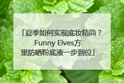 夏季如何实现底妆精简？Funny Elves方里防晒粉底液一步到位