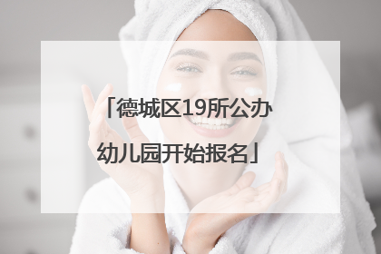 德城区19所公办幼儿园开始报名