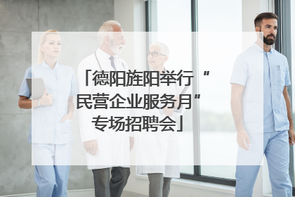 德阳旌阳举行“民营企业服务月”专场招聘会