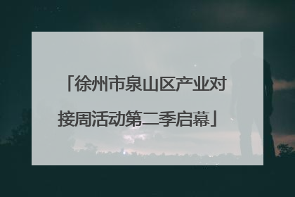 徐州市泉山区产业对接周活动第二季启幕