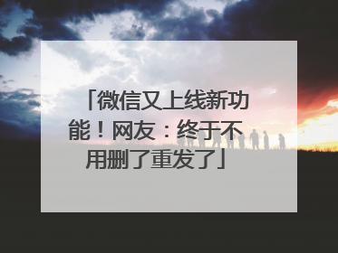 微信又上线新功能！网友：终于不用删了重发了