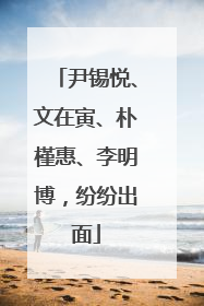 尹锡悦、文在寅、朴槿惠、李明博，纷纷出面