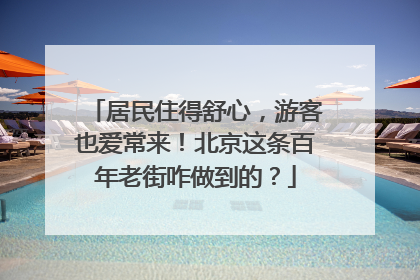 居民住得舒心，游客也爱常来！北京这条百年老街咋做到的？