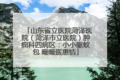 山东省立医院菏泽医院（菏泽市立医院）肿瘤科四病区：小小驱蚊包 暖暖医患情