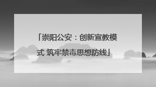 崇阳公安：创新宣教模式 筑牢禁毒思想防线
