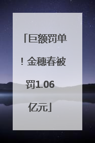 巨额罚单！金穗春被罚1.06亿元
