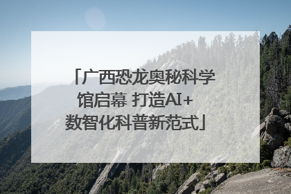 广西恐龙奥秘科学馆启幕 打造AI+数智化科普新范式