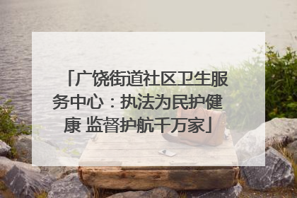 广饶街道社区卫生服务中心：执法为民护健康 监督护航千万家