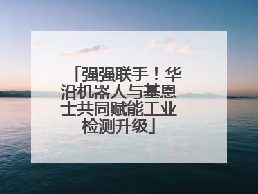 强强联手！华沿机器人与基恩士共同赋能工业检测升级