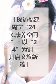 探访福建周宁“24℃康养空间”：以“24”为钥 开启文旅新篇