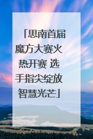 思南首届魔方大赛火热开赛 选手指尖绽放智慧光芒