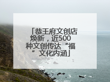 恭王府文创店焕新，近500种文创传达“福”文化内涵
