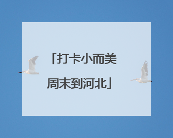 打卡小而美 周末到河北