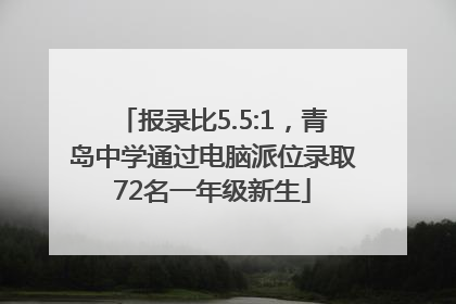 报录比5.5:1，青岛中学通过电脑派位录取72名一年级新生