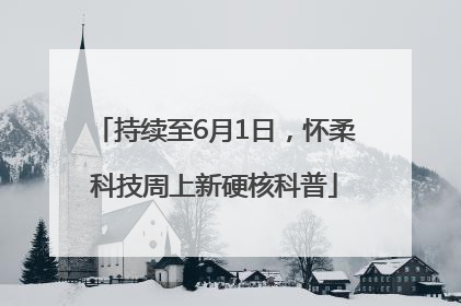 持续至6月1日，怀柔科技周上新硬核科普