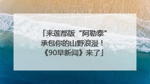 来莲都版“阿勒泰” 承包你的山野浪漫！《90早新闻》来了