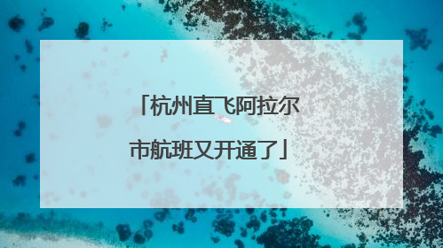 杭州直飞阿拉尔市航班又开通了