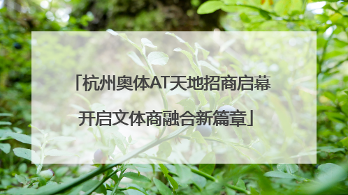 杭州奥体AT天地招商启幕 开启文体商融合新篇章