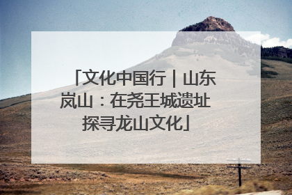 文化中国行｜山东岚山：在尧王城遗址探寻龙山文化