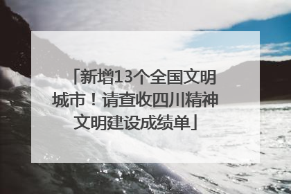 新增13个全国文明城市！请查收四川精神文明建设成绩单