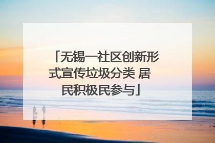 无锡一社区创新形式宣传垃圾分类 居民积极民参与