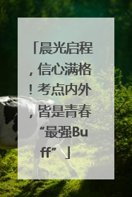 晨光启程，信心满格！考点内外，皆是青春“最强Buff”