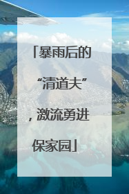 暴雨后的“清道夫”，激流勇进保家园