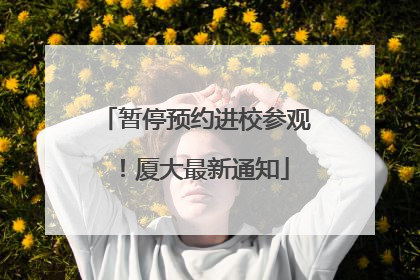 暂停预约进校参观！厦大最新通知