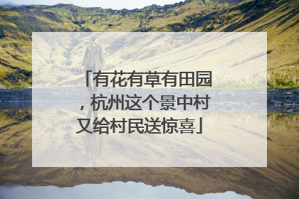 有花有草有田园，杭州这个景中村又给村民送惊喜