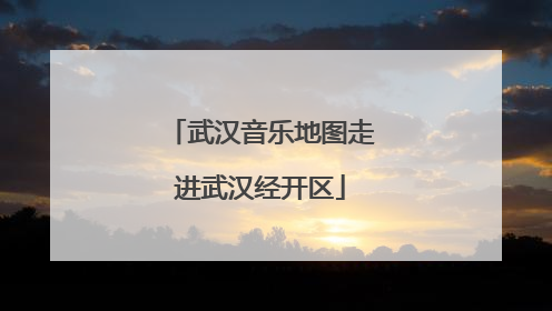 武汉音乐地图走进武汉经开区