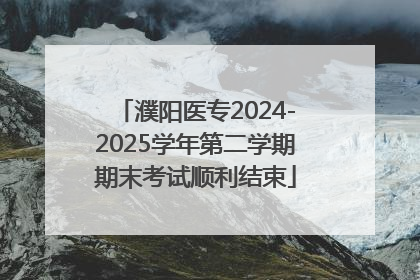 濮阳医专2024-2025学年第二学期期末考试顺利结束