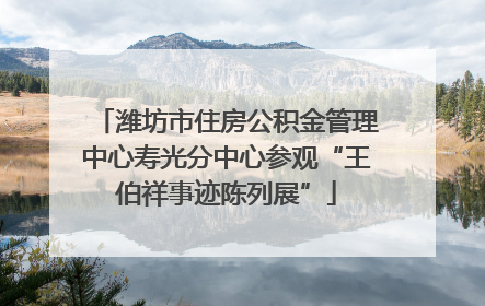 潍坊市住房公积金管理中心寿光分中心参观“王伯祥事迹陈列展”