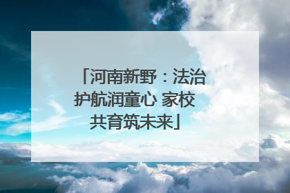 河南新野：法治护航润童心 家校共育筑未来