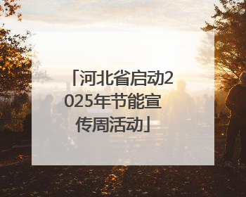 河北省启动2025年节能宣传周活动