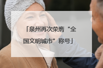 泉州再次荣膺“全国文明城市”称号