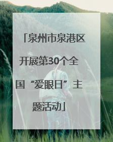 泉州市泉港区开展第30个全国“爱眼日”主题活动