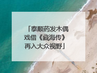泰顺药发木偶戏借《藏海传》再入大众视野