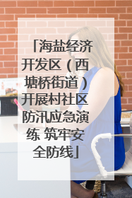 海盐经济开发区（西塘桥街道）开展村社区防汛应急演练 筑牢安全防线